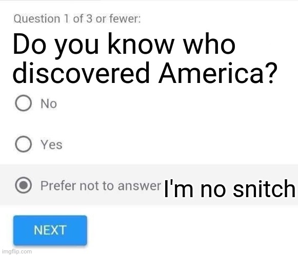 Prefer not to answer | Do you know who discovered America? I'm no snitch | image tagged in prefer not to answer | made w/ Imgflip meme maker
