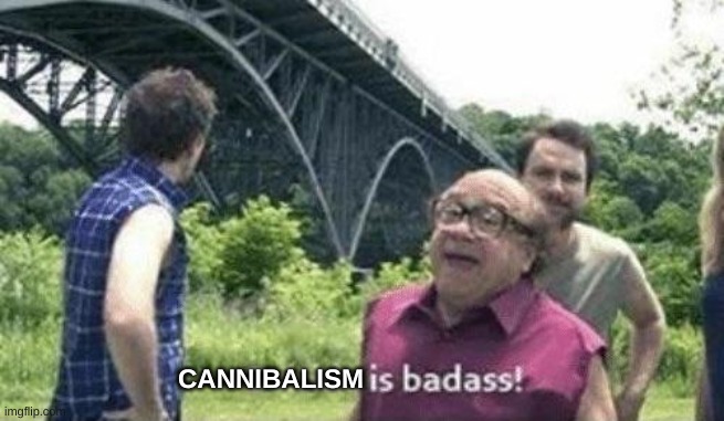 lol | CANNIBALISM | image tagged in danny devito suicide is badass | made w/ Imgflip meme maker