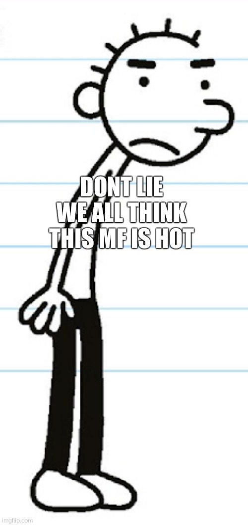 fr | DONT LIE WE ALL THINK THIS MF IS HOT | made w/ Imgflip meme maker