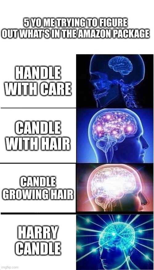 hair | 5 YO ME TRYING TO FIGURE OUT WHAT'S IN THE AMAZON PACKAGE; HANDLE WITH CARE; CANDLE WITH HAIR; CANDLE GROWING HAIR; HARRY CANDLE | image tagged in memes,expanding brain | made w/ Imgflip meme maker