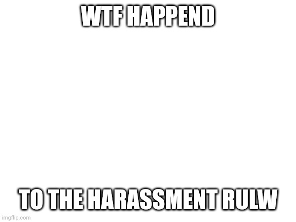 Go do the Minor Spelling Mistake | WTF HAPPEND; TO THE HARASSMENT RULW | made w/ Imgflip meme maker
