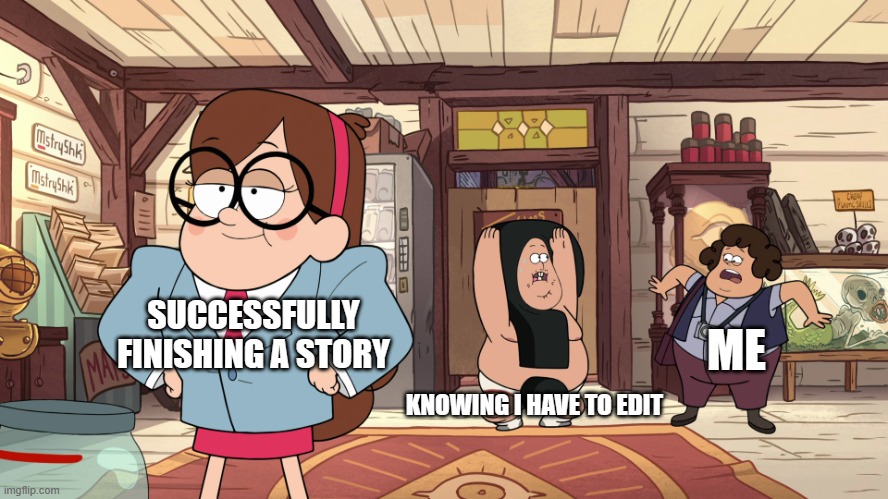 Editing, the bane of my existence. | SUCCESSFULLY FINISHING A STORY; ME; KNOWING I HAVE TO EDIT | image tagged in gravity falls | made w/ Imgflip meme maker