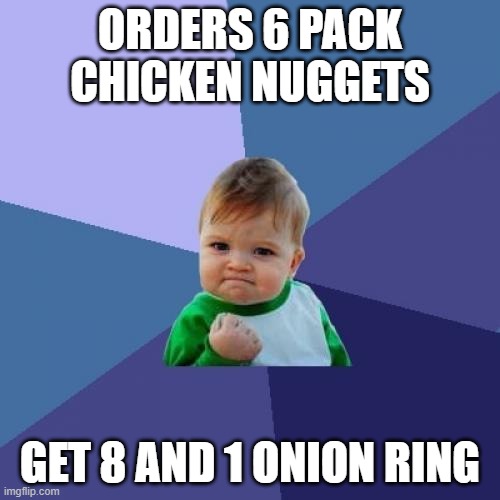 Success Kid | ORDERS 6 PACK CHICKEN NUGGETS; GET 8 AND 1 ONION RING | image tagged in memes,success kid | made w/ Imgflip meme maker