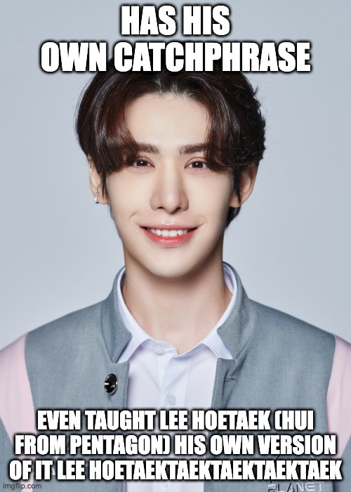 Wumutititi | HAS HIS OWN CATCHPHRASE; EVEN TAUGHT LEE HOETAEK (HUI FROM PENTAGON) HIS OWN VERSION OF IT LEE HOETAEKTAEKTAEKTAEKTAEK | image tagged in wumuti | made w/ Imgflip meme maker