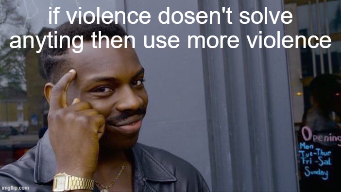 Roll Safe Think About It | if violence dosen't solve anyting then use more violence | image tagged in memes,roll safe think about it | made w/ Imgflip meme maker