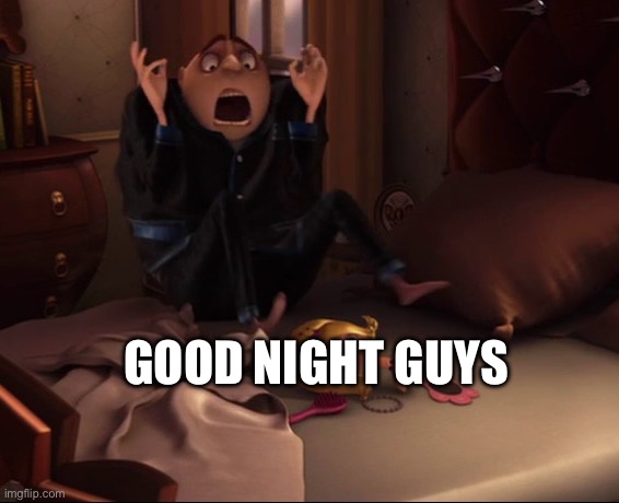 Also maybe y’all should ban that guy with a bunch of alts | GOOD NIGHT GUYS | made w/ Imgflip meme maker