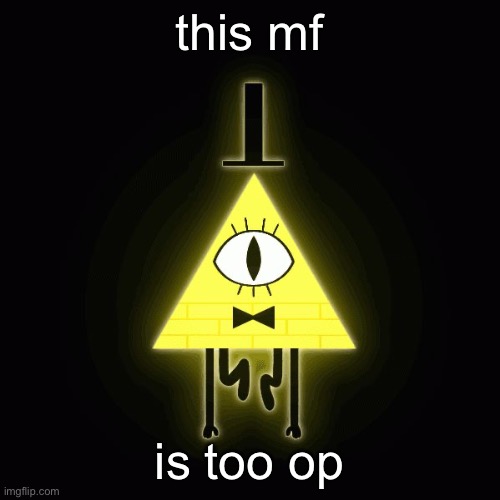 bill cipher says | this mf; is too op | image tagged in bill cipher says | made w/ Imgflip meme maker