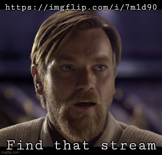 Also, GOOD RIDDANCE | https://imgflip.com/i/7m1d90; Find that stream | image tagged in hello there | made w/ Imgflip meme maker