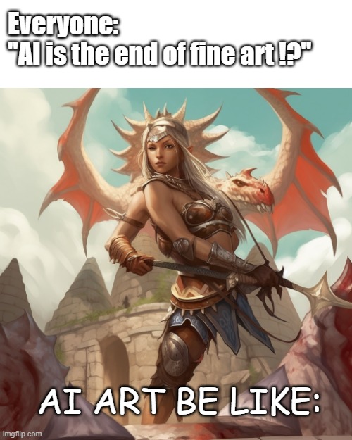 AI art is the end of fine art | Everyone:
"AI is the end of fine art !?"; AI ART BE LIKE: | image tagged in ai,midjourney,fantasy,dnd,rpg | made w/ Imgflip meme maker