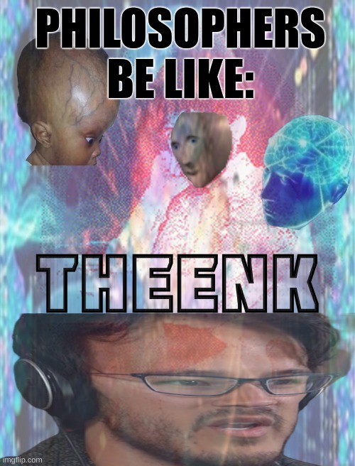 Made this template myself. Feel free to use it however you want. Title T H E E N K | PHILOSOPHERS BE LIKE: | image tagged in t h e e n k,sure,meme man,philosophy,think | made w/ Imgflip meme maker