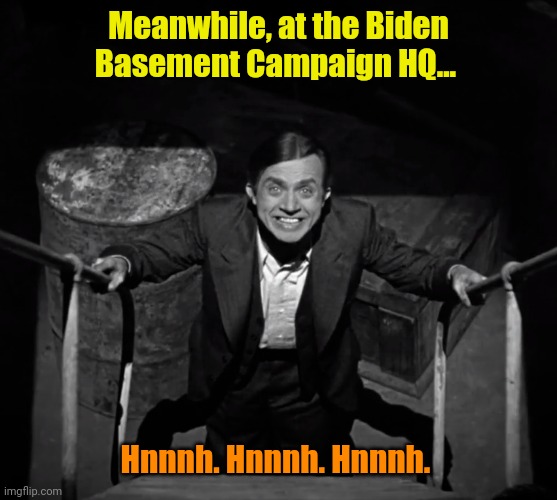 Yesss, Mastersss! | Meanwhile, at the Biden Basement Campaign HQ... Hnnnh. Hnnnh. Hnnnh. | made w/ Imgflip meme maker