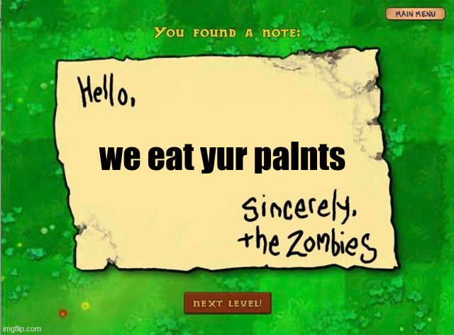 blants vs zombies!!!! | we eat yur palnts | image tagged in letter from the zombies | made w/ Imgflip meme maker