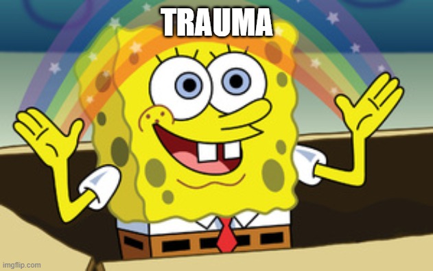 trauma | TRAUMA | image tagged in spongebob magic | made w/ Imgflip meme maker