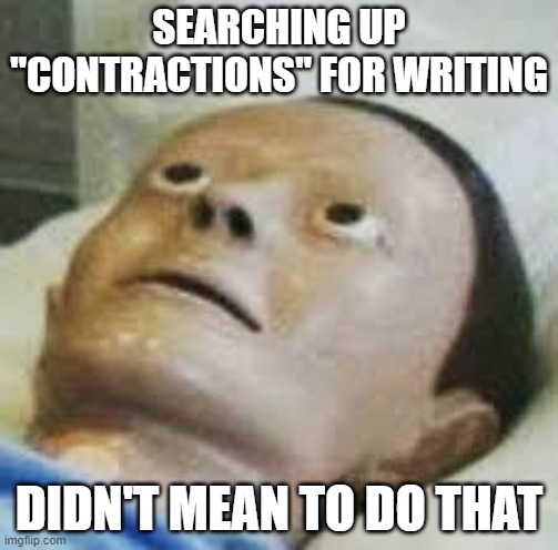 Traumatized Mannequin | SEARCHING UP "CONTRACTIONS" FOR WRITING; DIDN'T MEAN TO DO THAT | image tagged in traumatized mannequin | made w/ Imgflip meme maker