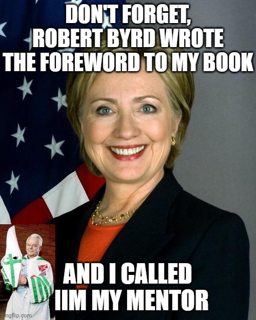 Robert C Byrd was Hillary's Mentor | image tagged in ku klux klan | made w/ Imgflip meme maker
