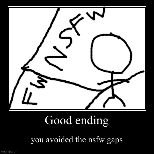we escaped, phew | Good ending | you avoided the nsfw gaps | image tagged in funny,demotivationals,nsfw | made w/ Imgflip demotivational maker