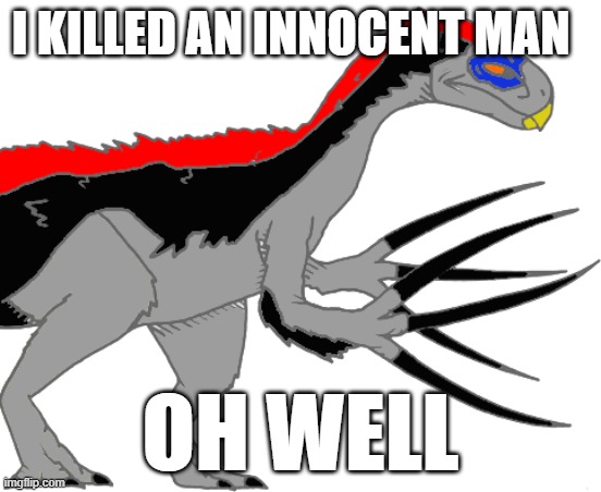 Therizinosaurus Awkward | I KILLED AN INNOCENT MAN OH WELL | made w/ Imgflip meme maker