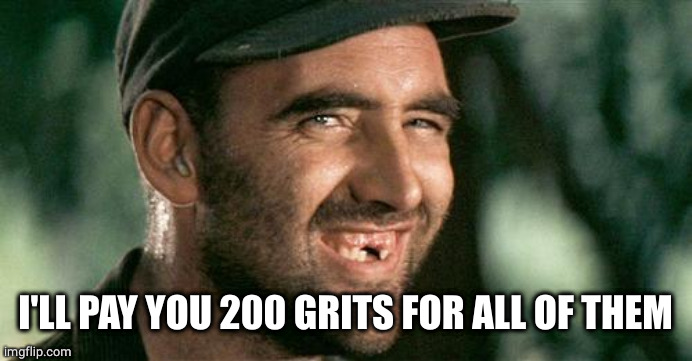 Deliverance HIllbilly | I'LL PAY YOU 200 GRITS FOR ALL OF THEM | image tagged in deliverance hillbilly | made w/ Imgflip meme maker