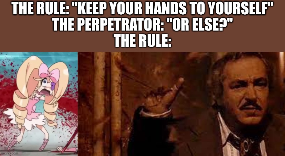 The rule we live by. | THE RULE: "KEEP YOUR HANDS TO YOURSELF"
THE PERPETRATOR: "OR ELSE?"
THE RULE: | image tagged in anime,violence,taxi driver,kill la kill,rules | made w/ Imgflip meme maker