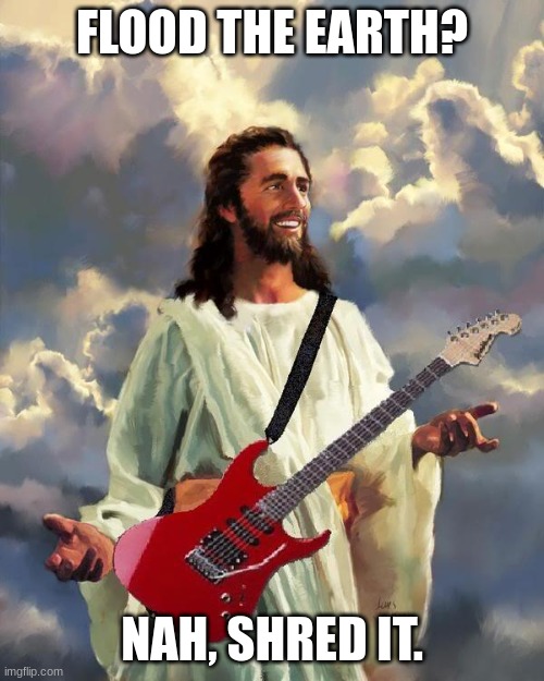imagine that | FLOOD THE EARTH? NAH, SHRED IT. | image tagged in jesus guitar | made w/ Imgflip meme maker