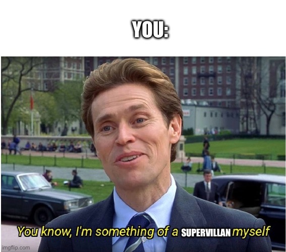 You know, I'm something of a _ myself | YOU: SUPERVILLAIN | image tagged in you know i'm something of a _ myself | made w/ Imgflip meme maker