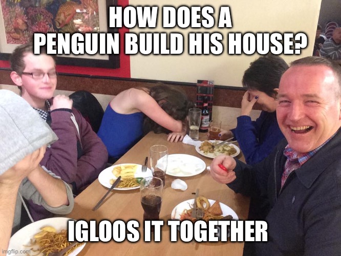 Dad Joke Meme | HOW DOES A PENGUIN BUILD HIS HOUSE? IGLOOS IT TOGETHER | image tagged in dad joke meme | made w/ Imgflip meme maker