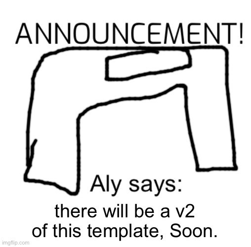 yes | there will be a v2 of this template, Soon. | image tagged in alyanimations' announcement board | made w/ Imgflip meme maker