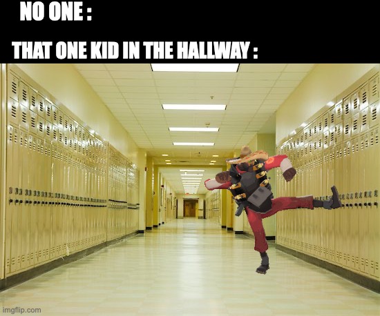 why do they always do that ?!! | NO ONE :; THAT ONE KID IN THE HALLWAY : | image tagged in high school hallway,school,funny,memes,relatable memes,tf2 | made w/ Imgflip meme maker