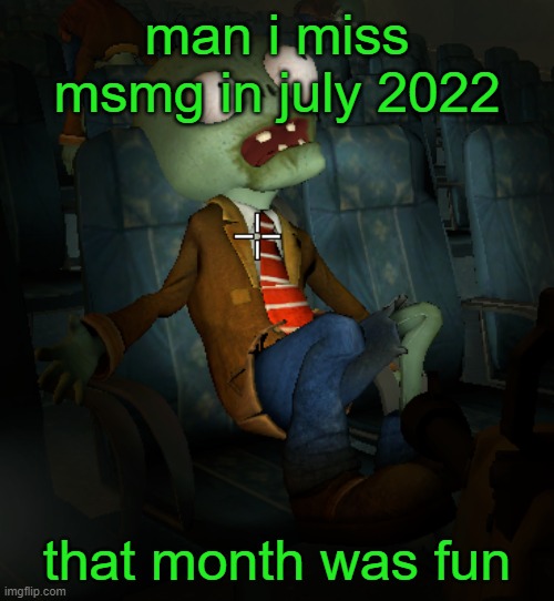 lazy ass zombie | man i miss msmg in july 2022; that month was fun | image tagged in lazy ass zombie | made w/ Imgflip meme maker