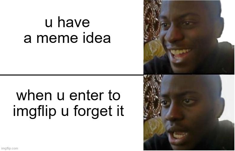 Disappointed Black Guy | u have a meme idea; when u enter to imgflip u forget it | image tagged in disappointed black guy | made w/ Imgflip meme maker