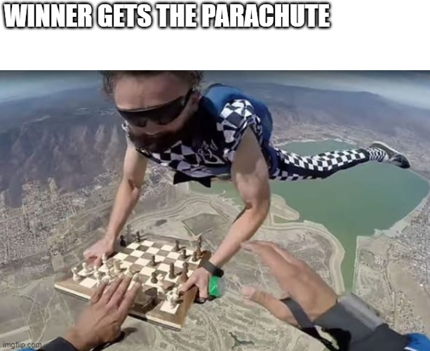 Another level | WINNER GETS THE PARACHUTE | image tagged in chess | made w/ Imgflip meme maker