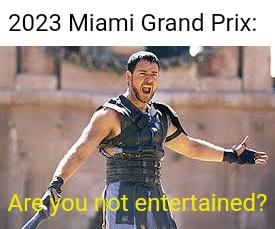 Are you not entertained | 2023 Miami Grand Prix:; Are you not entertained? | image tagged in are you not entertained,formula 1,miami,gladiator | made w/ Imgflip meme maker