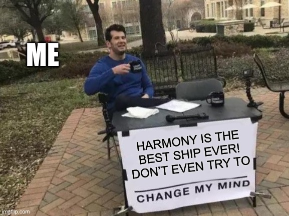 Harry Potter x Hermione Granger is the best! | ME; HARMONY IS THE BEST SHIP EVER! DON’T EVEN TRY TO | image tagged in memes,change my mind | made w/ Imgflip meme maker