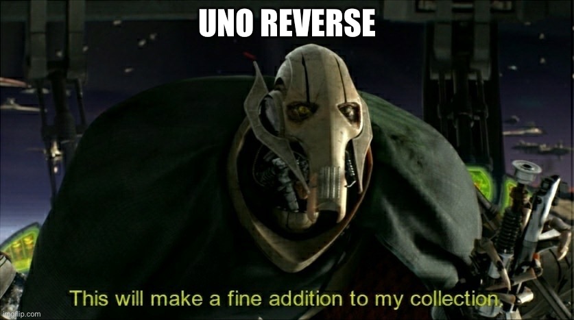 This will make a fine addition to my collection | UNO REVERSE | image tagged in this will make a fine addition to my collection | made w/ Imgflip meme maker