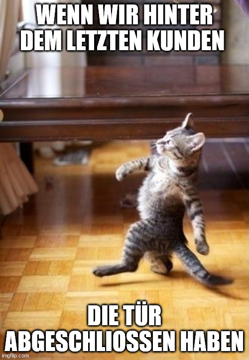 Cool Cat Stroll Meme | WENN WIR HINTER DEM LETZTEN KUNDEN; DIE TÜR ABGESCHLIOSSEN HABEN | image tagged in memes,cool cat stroll | made w/ Imgflip meme maker