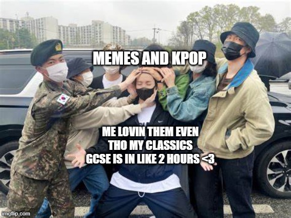 yas gurl | MEMES AND KPOP; ME LOVIN THEM EVEN THO MY CLASSICS GCSE IS IN LIKE 2 HOURS <3 | image tagged in bts,gcse | made w/ Imgflip meme maker