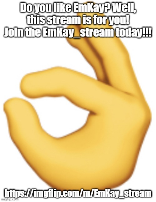 Ok sign language | Do you like EmKay? Well, this stream is for you! Join the EmKay_stream today!!! https://imgflip.com/m/EmKay_stream | image tagged in ok sign language | made w/ Imgflip meme maker
