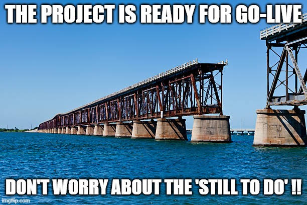 Project Deadlines | THE PROJECT IS READY FOR GO-LIVE; DON'T WORRY ABOUT THE 'STILL TO DO' !! | image tagged in project,golive,deadlines,project manager | made w/ Imgflip meme maker