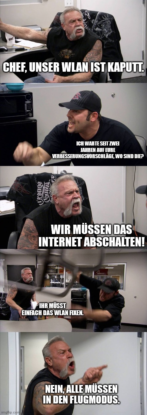 American Chopper Argument Meme | CHEF, UNSER WLAN IST KAPUTT. ICH WARTE SEIT ZWEI JAHREN AUF EURE VERBESSERUNGSVORSCHLÄGE, WO SIND DIE? WIR MÜSSEN DAS INTERNET ABSCHALTEN! IHR MÜSST EINFACH DAS WLAN FIXEN. NEIN, ALLE MÜSSEN IN DEN FLUGMODUS. | image tagged in memes,american chopper argument | made w/ Imgflip meme maker