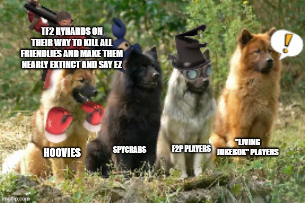 tf2 friendlies | TF2 RYHARDS ON THEIR WAY TO KILL ALL FRIENDLIES AND MAKE THEM NEARLY EXTINCT AND SAY EZ; "LIVING JUKEBOX" PLAYERS; F2P PLAYERS; SPYCRABS; HOOVIES | image tagged in tf2,annoying,sweaty tryhard | made w/ Imgflip meme maker
