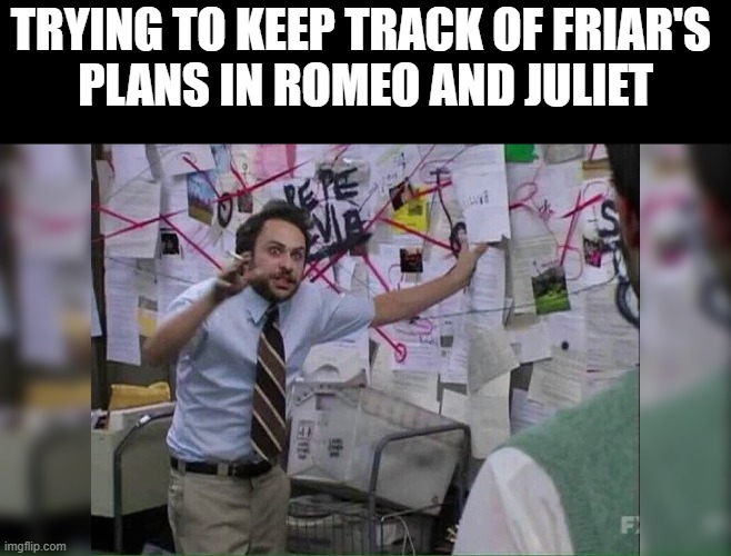 TRYING TO KEEP TRACK OF FRIAR'S 
PLANS IN ROMEO AND JULIET | made w/ Imgflip meme maker