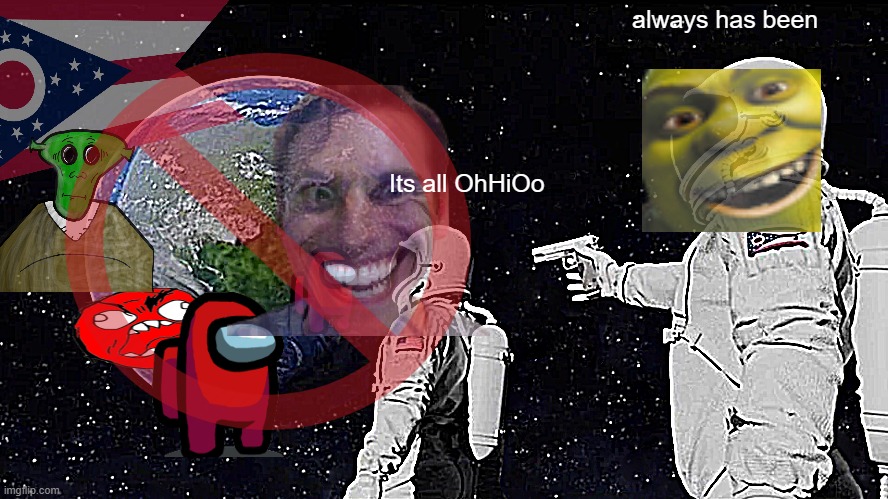 Its all ohio Always has been | always has been; Its all OhHiOo | image tagged in memes,always has been | made w/ Imgflip meme maker
