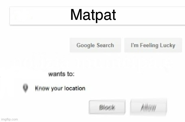would like to know your location | Matpat | image tagged in would like to know your location | made w/ Imgflip meme maker