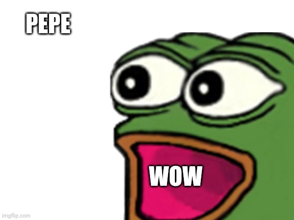 Pepe | PEPE; WOW | image tagged in pepe | made w/ Imgflip meme maker