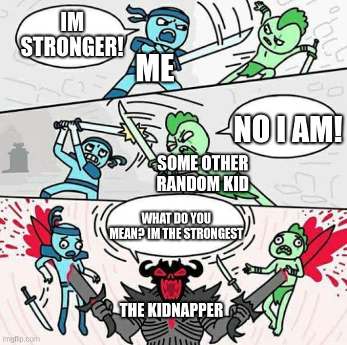 uh oh | IM STRONGER! ME; NO I AM! SOME OTHER RANDOM KID; WHAT DO YOU MEAN? IM THE STRONGEST; THE KIDNAPPER | image tagged in sword fight,dark humor,its gif not jif | made w/ Imgflip meme maker