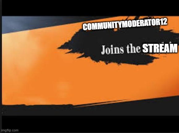 Joins The Battle! | COMMUNITYMODERATOR12 STREAM | image tagged in joins the battle | made w/ Imgflip meme maker