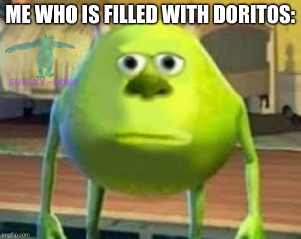 Monsters Inc | ME WHO IS FILLED WITH DORITOS: | image tagged in monsters inc | made w/ Imgflip meme maker
