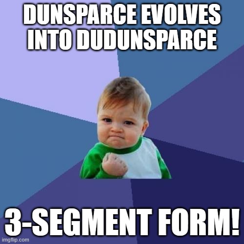 3-Segment Dudunsparce is rare | DUNSPARCE EVOLVES INTO DUDUNSPARCE; 3-SEGMENT FORM! | image tagged in memes,success kid,pokemon | made w/ Imgflip meme maker