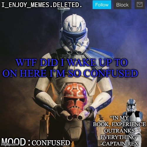 I_enjoy_memes captain rex announcement template | WTF DID I WAKE UP TO ON HERE I’M SO CONFUSED; CONFUSED | image tagged in i_enjoy_memes captain rex announcement template | made w/ Imgflip meme maker