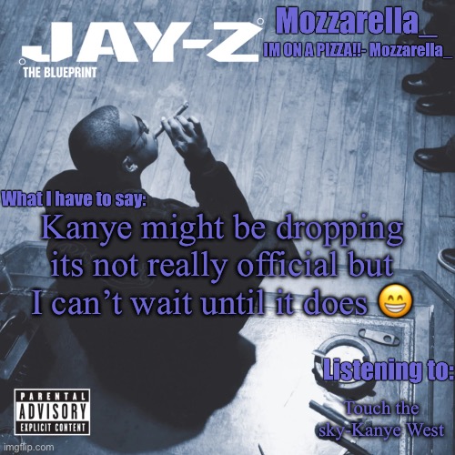 The Blueprint | Kanye might be dropping its not really official but I can’t wait until it does 😁; Touch the sky-Kanye West | image tagged in the blueprint | made w/ Imgflip meme maker